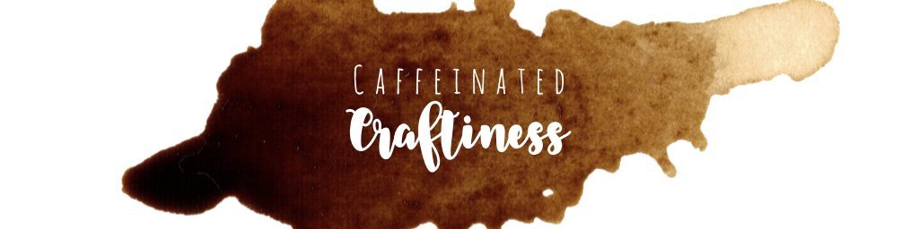 Caffeinated Craftiness  